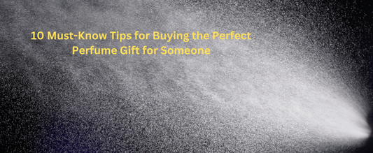 10 Must-Know Tips for Buying the Perfect Perfume Gift for Someone