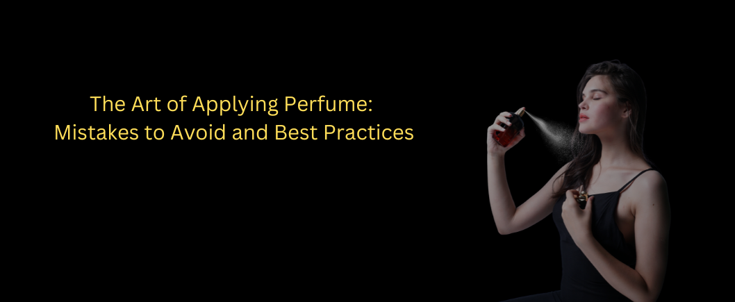 The Art of Applying Perfume: Mistakes to Avoid and Best Practices